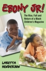 Ebony Jr! : The Rise, Fall, and Return of a Black Children's Magazine - Book