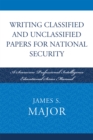 Writing Classified and Unclassified Papers for National Security : A Scarecrow Professional Intelligence Education Series Manual - Book