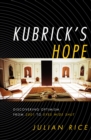 Kubrick's Hope : Discovering Optimism from 2001 to Eyes Wide Shut - Julian Rice