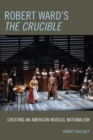 Robert Ward's The Crucible : Creating an American Musical Nationalism - Book