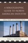 A Bibliographic Guide to North American Industry : History, Health, and Hazardous Waste - Book