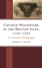 Church Woodwork in the British Isles, 1100-1535 : An Annotated Bibliography - Book
