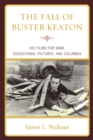 The Fall of Buster Keaton : His Films for MGM, Educational Pictures, and Columbia - Book