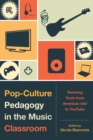 Pop-Culture Pedagogy in the Music Classroom : Teaching Tools from American Idol to YouTube - Book