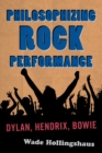 Philosophizing Rock Performance : Dylan, Hendrix, Bowie - Book