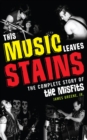 This Music Leaves Stains : The Complete Story of the Misfits - Book
