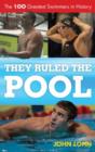 They Ruled the Pool : The 100 Greatest Swimmers in History - Book