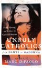 Unruly Catholics from Dante to Madonna : Faith, Heresy, and Politics in Cultural Studies - Book