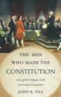 The Men Who Made the Constitution : Lives of the Delegates to the Constitutional Convention - Book