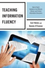 Teaching Information Fluency : How to Teach Students to Be Efficient, Ethical, and Critical Information Consumers - Book