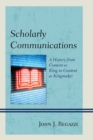 Scholarly Communications : A History from Content as King to Content as Kingmaker - Book