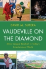 Vaudeville on the Diamond : Minor League Baseball in Today’s Entertainment World - Book