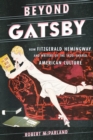 Beyond Gatsby : How Fitzgerald, Hemingway, and Writers of the 1920s Shaped American Culture - Book