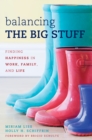 Balancing the Big Stuff : Finding Happiness in Work, Family, and Life - Book
