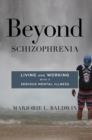 Beyond Schizophrenia : Living and Working with a Serious Mental Illness - Book