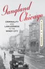 Gangland Chicago : Criminality and Lawlessness in the Windy City - Book