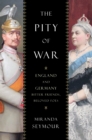The Pity of War : England and Germany, Bitter Friends, Beloved Foes - Book