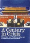 A Century in Crisis : Modernity and Tradition in the Art of Twentieth-century China - Book