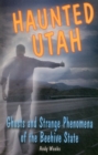 Haunted Utah : Ghosts and Strange Phenomena of the Beehive State - Book