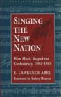 Singing the New Nation : How Music Shaped the Confederacy, 1861-1865 - Book