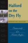 Halford on the Dry Fly : Streamcraft of a Master Angler - Book