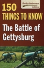 The Battle of Gettysburg : 150 Things to Know - Book