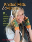 Knitted Mitts & Mittens : 25 Fun and Fashionable Designs for Fingerless Gloves, Mittens, and Wrist Warmers - Book