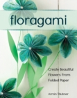 Floragami : Create Beautiful Flowers from Folded Paper - Book