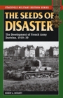 The Seeds of Disaster : The Development of French Army Doctrine, 1919-39 - Book