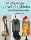 50 Nifty Thrifty Upcycled Fashions : Sew Something from Nothing - Book
