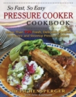 So Fast, So Easy Pressure Cooker Cookbook : More Than 725 Fresh, Delicious Recipes for Electric and Stovetop Pressure Cookers - Book