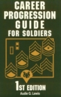 Career Progression Guide for Soldiers : A Practical, Complete Guide for Getting ahead in Today's Competitive Army - Book