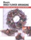 Basic Dried Flower Arranging : All the Skills and Tools You Need to Get Started - Book