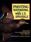Painting Waterfowl with J.D.Sprankle : Step-by-Step Full Colour Instruction for 13 Projects - Book
