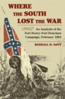 Where the South Lost the War : An Analysis of the Fort Henry-Fort Donelson Campaign, February 1862 - Book