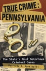 True Crime Pennsylvania : The State's Most Notorious Criminal Cases - Book