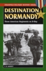 Destination Normandy : Three American Regiments on D-Day - Book