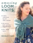 Amazing Loom Knits : Cables, Colourwork, Lace and Other Stitches • 30 Scarves, Hats, Mittens, Bags and Shawls • Plus All the Basics - Book
