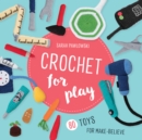 Crochet for Play : 80 Toys for Make-Believe - Book