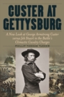 Custer at Gettysburg : A New Look at George Armstrong Custer versus Jeb Stuart in the Battle's Climactic Cavalry Charges - Book