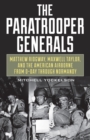 The Paratrooper Generals : Matthew Ridgway, Maxwell Taylor, and the American Airborne from D-Day Through Normandy - Book