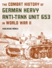 The Combat History of German Heavy Anti-Tank Unit 653 in World War II - Book