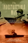 The Indestructible Man : The Incredible True Story of the Legendary Sailor the Japanese Couldn't Kill - Book