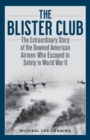 The Blister Club : The Extraordinary Story of the Downed American Airmen Who Escaped to Safety in World War II - Book