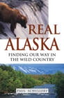Real Alaska : Finding Our Way in the Wild Country - eBook