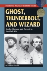 Ghost, Thunderbolt, and Wizard : Mosby, Morgan, and Forrest in the Civil War - eBook