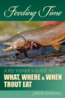 Feeding Time : A Fly Fisher's Guide to What, Where & When Trout Eat - eBook