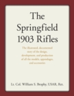 The Springfield 1903 Rifles : The illustrated, documented story of the design, development, and production of all the models, appendages, and accessories - Book