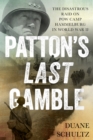 Patton's Last Gamble : The Disastrous Raid on POW Camp Hammelburg in World War II - Book
