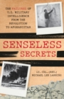 Senseless Secrets : The Failures of U.S. Military Intelligence from the Revolution to Afghanistan - Book